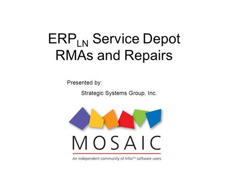 ERP LN Service Depot RMAs and Repairs Presented by: Strategic Systems Group, Inc.