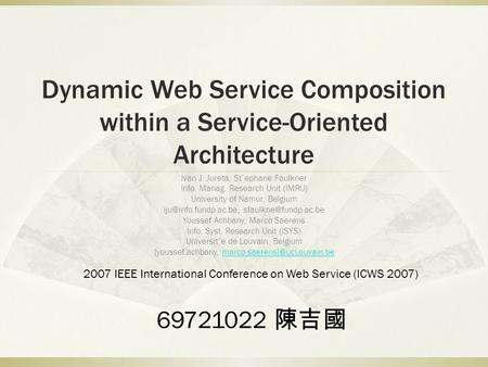 Dynamic Web Service Composition within a Service-Oriented Architecture Ivan J. Jureta, St´ephane Faulkner Info. Manag. Research Unit (IMRU) University.