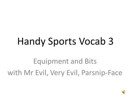 Handy Sports Vocab 3 Equipment and Bits with Mr Evil, Very Evil, Parsnip-Face.