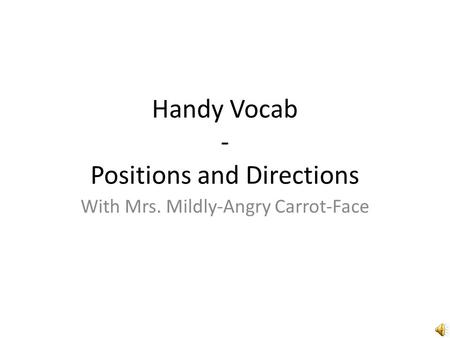 Handy Vocab - Positions and Directions With Mrs. Mildly-Angry Carrot-Face.