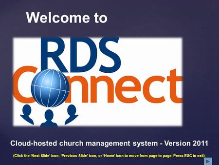 Welcome to Cloud-hosted church management system - Version 2011 (Click the Next Slide icon, Previous Slide icon, or Home icon to move from page to page.
