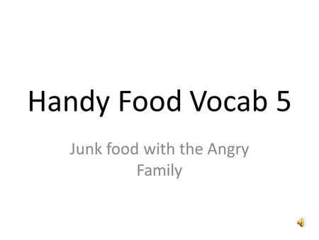 Handy Food Vocab 5 Junk food with the Angry Family.