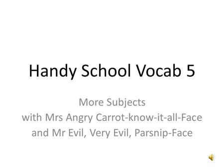 Handy School Vocab 5 More Subjects with Mrs Angry Carrot-know-it-all-Face and Mr Evil, Very Evil, Parsnip-Face.