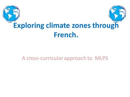 Exploring climate zones through French. A cross-curricular approach to MLPS.