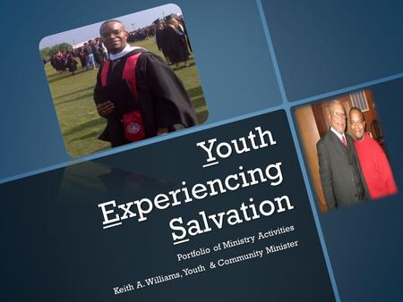 Youth Experiencing Salvation Portfolio of Ministry Activities Keith A. Williams, Youth & Community Minister.