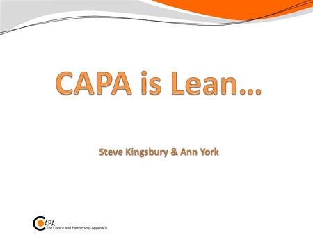 CAPA is Lean p198-199 Toyota mantra: People + Brilliant processes = Amazing results Always: Add value Smooth flow Pull not push Make decisions slowly,