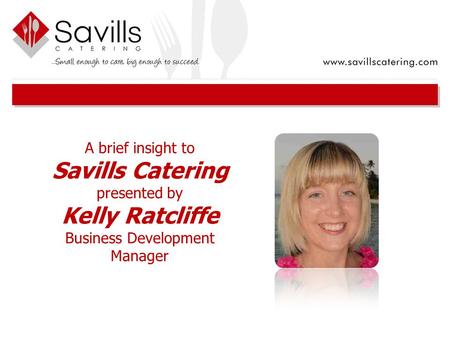 A brief insight to Savills Catering presented by Kelly Ratcliffe Business Development Manager.