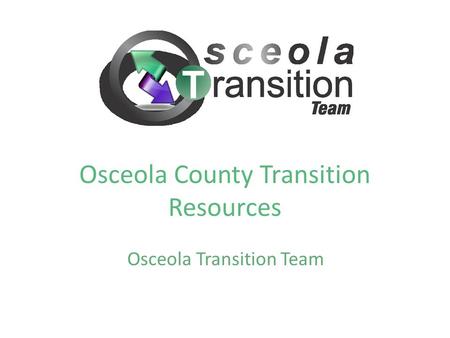 Osceola County Transition Resources Osceola Transition Team.