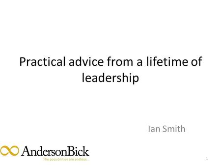 Practical advice from a lifetime of leadership Ian Smith 1.