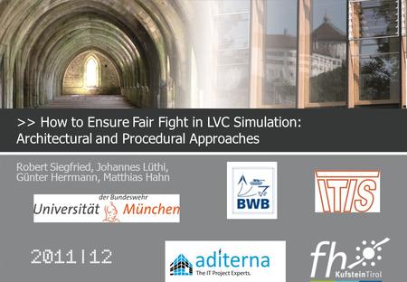 >> How to Ensure Fair Fight in LVC Simulation: Architectural and Procedural Approaches Robert Siegfried, Johannes Lüthi, Günter Herrmann, Matthias Hahn.