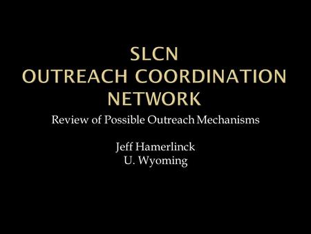 Review of Possible Outreach Mechanisms Jeff Hamerlinck U. Wyoming.