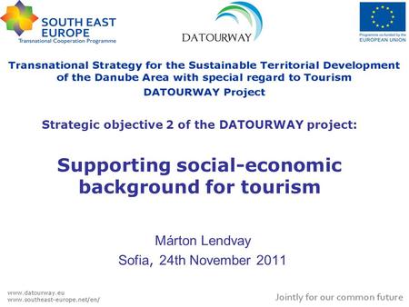 Strategic objective 2 of the DATOURWAY project: Supporting social-economic background for tourism Márton Lendvay Sofia, 24th November 2011.