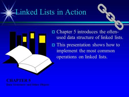 Chapter 5 introduces the often- used data structure of linked lists. This presentation shows how to implement the most common operations on linked lists.
