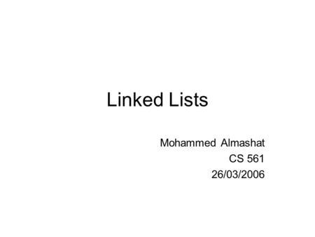 Linked Lists Mohammed Almashat CS 561 26/03/2006.