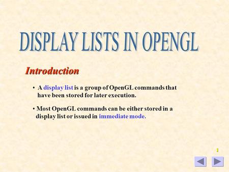 1Introduction A display list is a group of OpenGL commands that have been stored for later execution. Most OpenGL commands can be either stored in a display.
