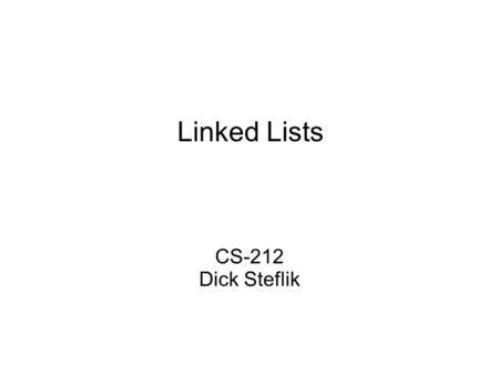 Linked Lists CS-212 Dick Steflik. Linked Lists A sequential collection of information Can be unordered; i.e. in no specific order Can be ordered; may.