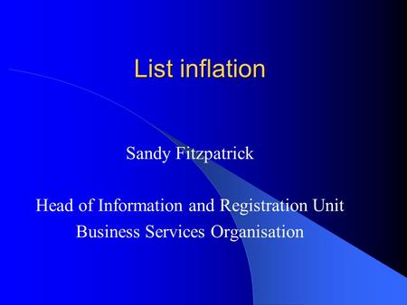 List inflation Sandy Fitzpatrick Head of Information and Registration Unit Business Services Organisation.
