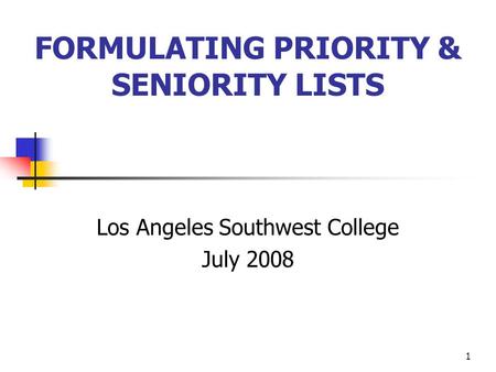 1 FORMULATING PRIORITY & SENIORITY LISTS Los Angeles Southwest College July 2008.