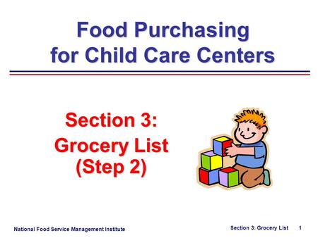 National Food Service Management Institute Section 3: Grocery List 1 Section 3: Grocery List (Step 2) Food Purchasing for Child Care Centers.