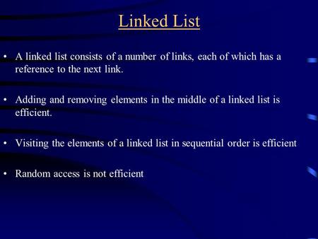 Linked List A linked list consists of a number of links, each of which has a reference to the next link. Adding and removing elements in the middle of.