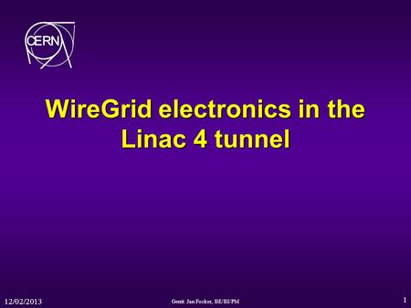 12/02/2013 Gerrit Jan Focker, BE/BI/PM 1 WireGrid electronics in the Linac 4 tunnel.