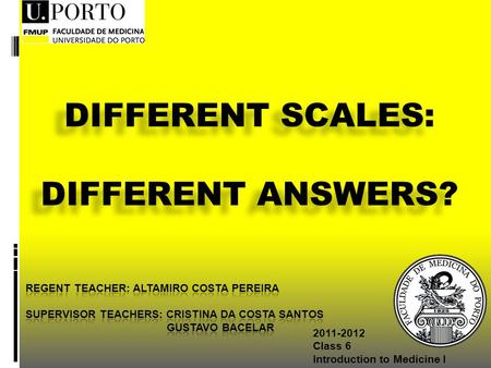 2011-2012 Class 6 Introduction to Medicine I DIFFERENT SCALES: DIFFERENT ANSWERS? DIFFERENT SCALES: DIFFERENT ANSWERS?