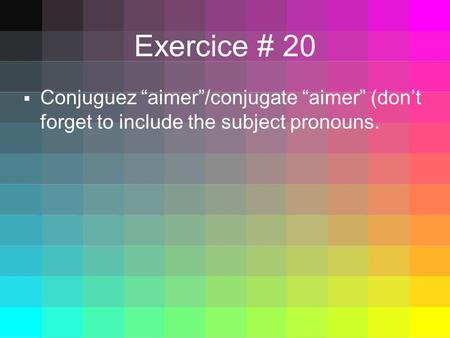 Exercice # 20 Conjuguez aimer/conjugate aimer (dont forget to include the subject pronouns.