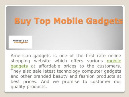 Buy Top Mobile Gadgets American gadgets is one of the first rate online shopping website which offers various mobile gadgets at affordable prices to the.