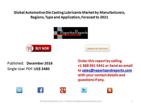 Global Automotive Die Casting Lubricants Market by Manufacturers, Regions, Type and Application, Forecast to 2021 Published: December 2016 Single User.