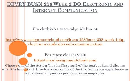 DEVRY BUSN 258 W EEK 2 DQ E LECTRONIC AND I NTERNET C OMMUNICATION Check this A+ tutorial guideline at