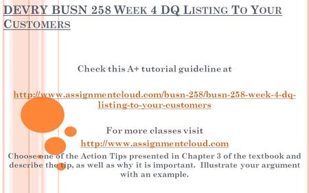 DEVRY BUSN 258 W EEK 4 DQ L ISTING T O Y OUR C USTOMERS Check this A+ tutorial guideline at