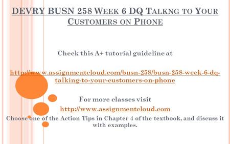DEVRY BUSN 258 W EEK 6 DQ T ALKNG TO Y OUR C USTOMERS ON P HONE Check this A+ tutorial guideline at