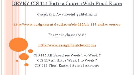 DEVRY CIS 115 Entire Course With Final Exam Check this A+ tutorial guideline at  For more classes.