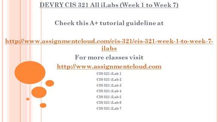 DEVRY CIS 321 All iLabs (Week 1 to Week 7) Check this A+ tutorial guideline at  ilabs For.