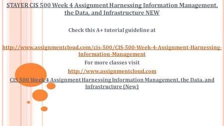 STAYER CIS 500 Week 4 Assignment Harnessing Information Management, the Data, and Infrastructure NEW Check this A+ tutorial guideline at
