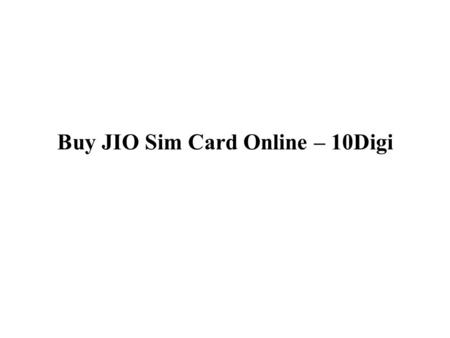 Buy JIO Sim Card Online – 10Digi. Nowadays, the users are becoming more found of digitalized for shopping and searching new information etc. As the matter.