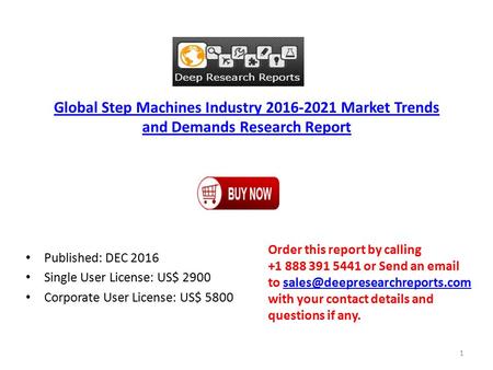 Global Step Machines Industry Market Trends and Demands Research Report Published: DEC 2016 Single User License: US$ 2900 Corporate User License: