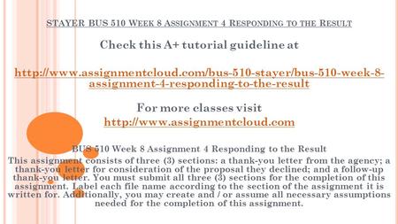 STAYER BUS 510 W EEK 8 A SSIGNMENT 4 R ESPONDING TO THE R ESULT Check this A+ tutorial guideline at