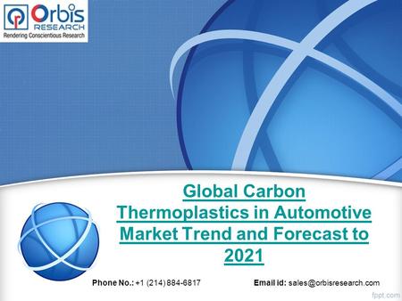 Global Carbon Thermoplastics in Automotive Market Trend and Forecast to 2021 Phone No.: +1 (214) id: