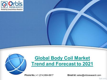 Global Body Coil Market Trend and Forecast to 2021 Phone No.: +1 (214) id: