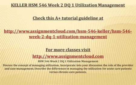 KELLER HSM 546 Week 2 DQ 1 Utilization Management Check this A+ tutorial guideline at  week-2-dq-1-utilization-management.
