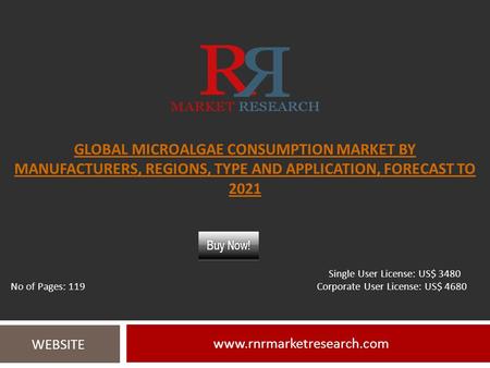 GLOBAL MICROALGAE CONSUMPTION MARKET BY MANUFACTURERS, REGIONS, TYPE AND APPLICATION, FORECAST TO WEBSITE Single User License: