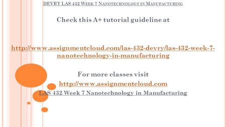 DEVRY LAS 432 W EEK 7 N ANOTECHNOLOGY IN M ANUFACTURING Check this A+ tutorial guideline at