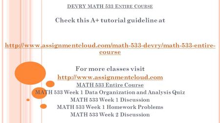 DEVRY MATH 533 E NTIRE C OURSE Check this A+ tutorial guideline at  course For more classes.