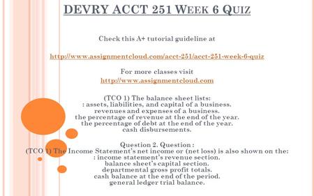 DEVRY ACCT 251 W EEK 6 Q UIZ Check this A+ tutorial guideline at  For more classes visit