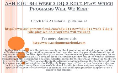 ASH EDU 644 W EEK 2 DQ 2 R OLE -P LAY ! W HICH P ROGRAMS W ILL W E K EEP Check this A+ tutorial guideline at