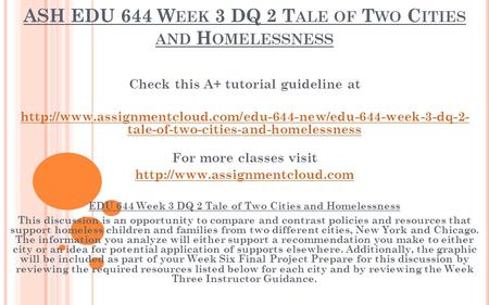 ASH EDU 644 W EEK 3 DQ 2 T ALE OF T WO C ITIES AND H OMELESSNESS Check this A+ tutorial guideline at