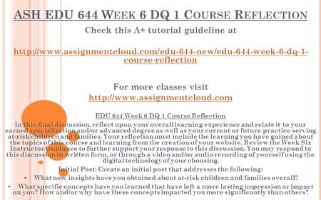 ASH EDU 644 W EEK 6 DQ 1 C OURSE R EFLECTION Check this A+ tutorial guideline at  course-reflection.