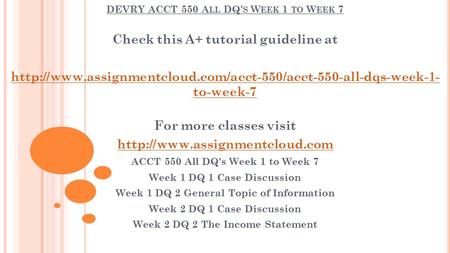 DEVRY ACCT 550 A LL DQ' S W EEK 1 TO W EEK 7 Check this A+ tutorial guideline at  to-week-7.