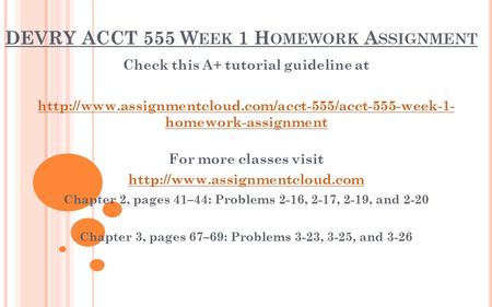 DEVRY ACCT 555 W EEK 1 H OMEWORK A SSIGNMENT Check this A+ tutorial guideline at  homework-assignment.